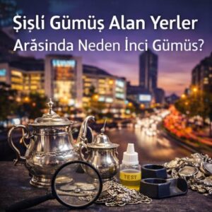 Şişli Gümüş Alan Yerler Arasında Neden İnci Gümüş?